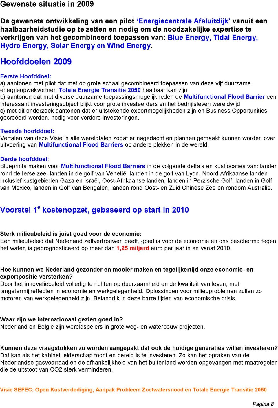 Hfddelen 2009 Eerste Hfddel: a) aantnen met pilt dat met p grte schaal gecmbineerd tepassen van deze vijf duurzame energiepwekvrmen Ttale Energie Transitie 2050 haalbaar kan zijn b) aantnen dat met