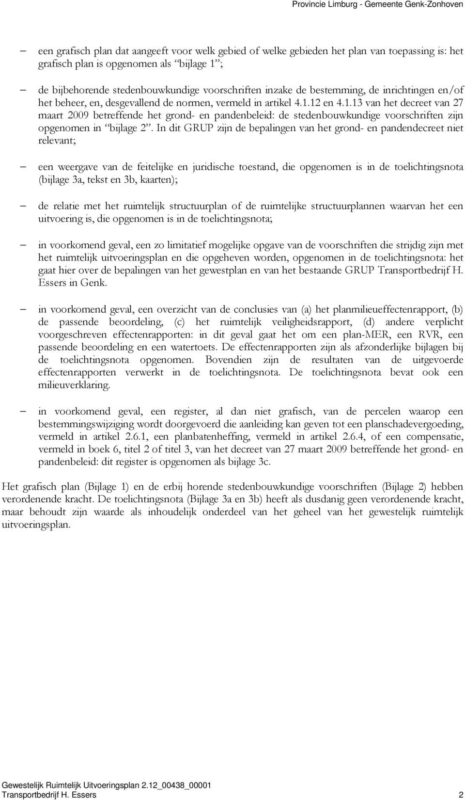 12 en 4.1.13 van het decreet van 27 maart 2009 betreffende het grond- en pandenbeleid: de stedenbouwkundige voorschriften zijn opgenomen in bijlage 2.