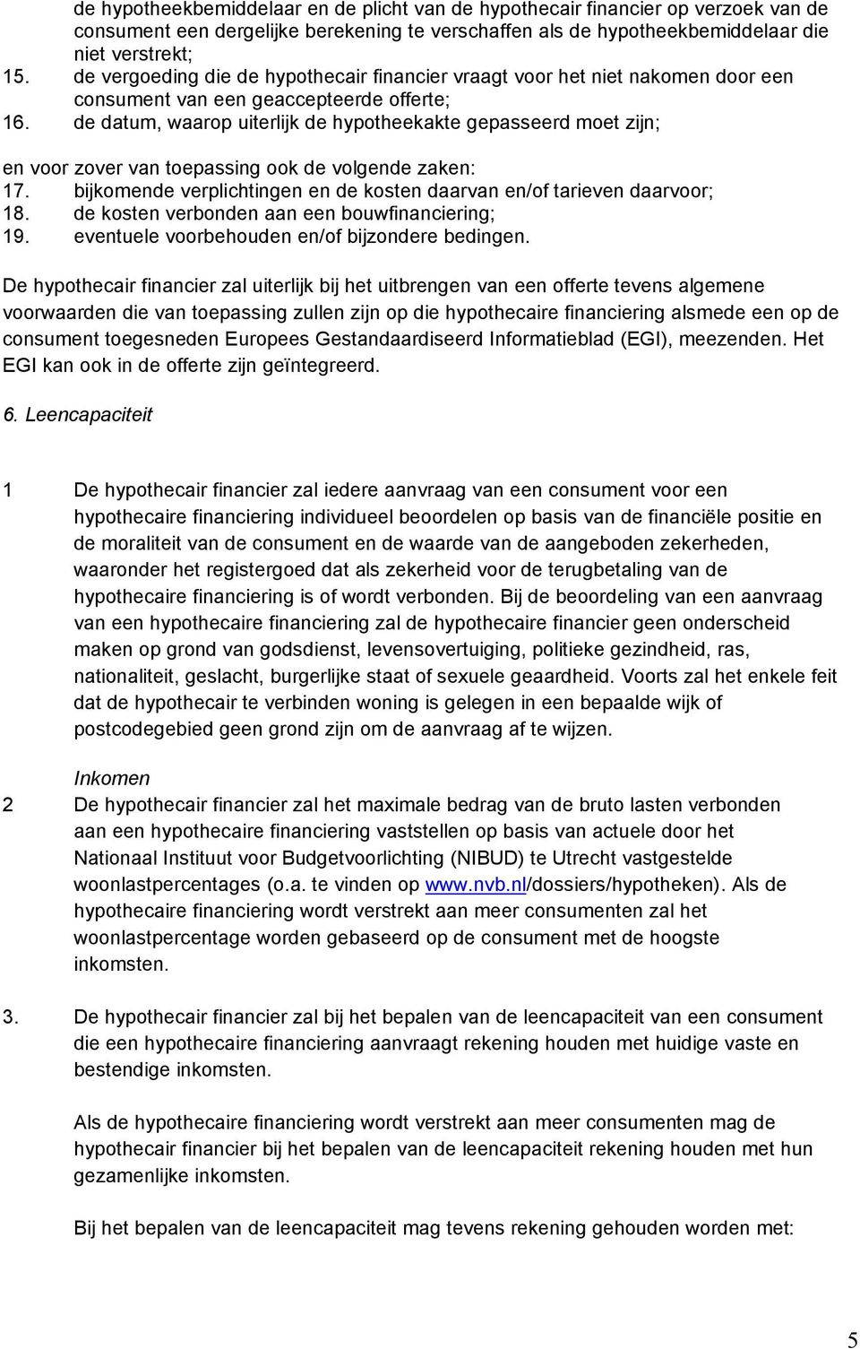 de datum, waarop uiterlijk de hypotheekakte gepasseerd moet zijn; en voor zover van toepassing ook de volgende zaken: 17. bijkomende verplichtingen en de kosten daarvan en/of tarieven daarvoor; 18.