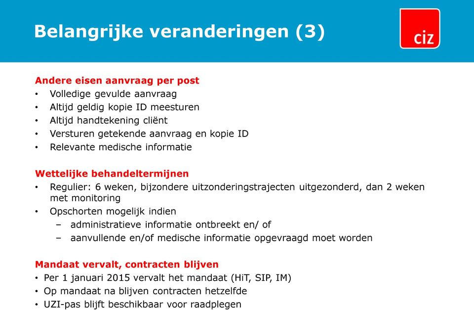 weken met monitoring Opschorten mogelijk indien administratieve informatie ontbreekt en/ of aanvullende en/of medische informatie opgevraagd moet worden Mandaat