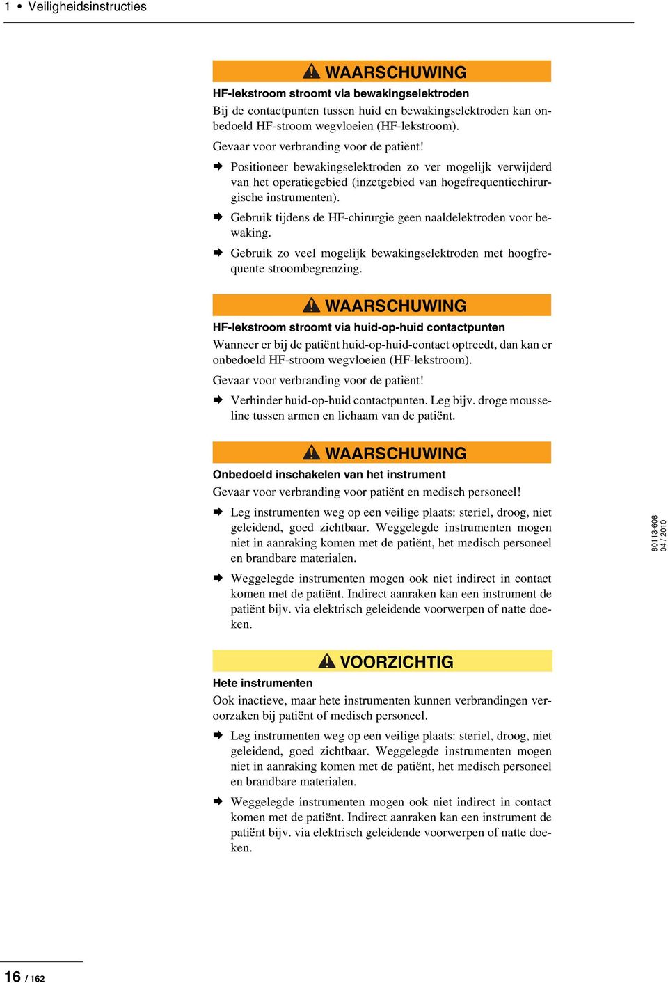 Gebruik tijdens de HF-chirurgie geen naaldelektroden voor bewaking. Gebruik zo veel mogelijk bewakingselektroden met hoogfrequente stroombegrenzing.