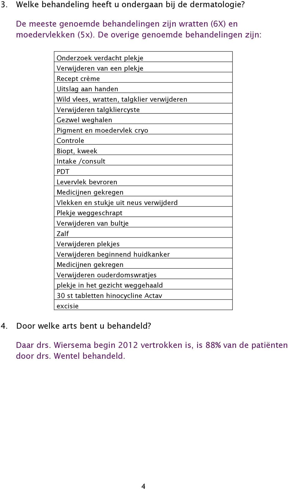 Gezwel weghalen Pigment en moedervlek cryo Controle Biopt, kweek Intake /consult PDT Levervlek bevroren Medicijnen gekregen Vlekken en stukje uit neus verwijderd Plekje weggeschrapt Verwijderen van