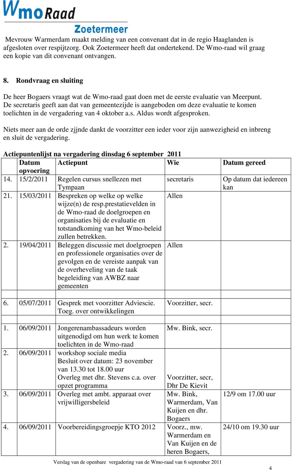 De secretaris geeft aan dat van gemeentezijde is aangeboden om deze evaluatie te komen toelichten in de vergadering van 4 oktober a.s. Aldus wordt afgesproken.