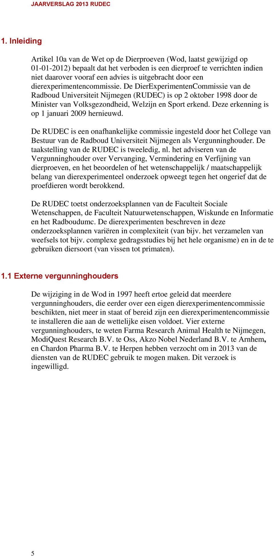 De DierExperimentenCommissie van de Radboud Universiteit Nijmegen (RUDEC) is op 2 oktober 1998 door de Minister van Volksgezondheid, Welzijn en Sport erkend.