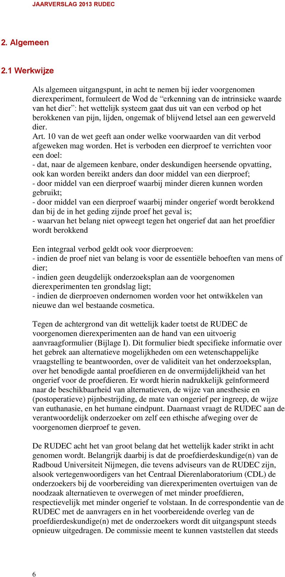 uit van een verbod op het berokkenen van pijn, lijden, ongemak of blijvend letsel aan een gewerveld dier. Art. 10 van de wet geeft aan onder welke voorwaarden van dit verbod afgeweken mag worden.