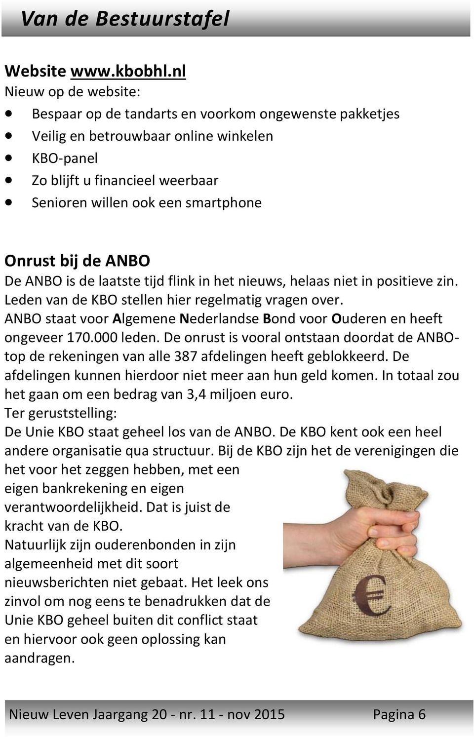 Onrust bij de ANBO De ANBO is de laatste tijd flink in het nieuws, helaas niet in positieve zin. Leden van de KBO stellen hier regelmatig vragen over.