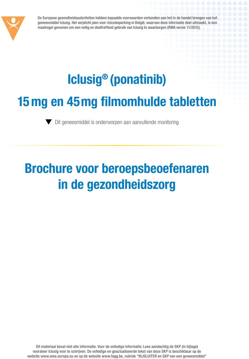 Iclusig (ponatinib) 15 mg en 45 mg filmomhulde tabletten Dit geneesmiddel is onderworpen aan aanvullende monitoring Brochure voor beroepsbeoefenaren in de gezondheidszorg Dit materiaal bevat niet