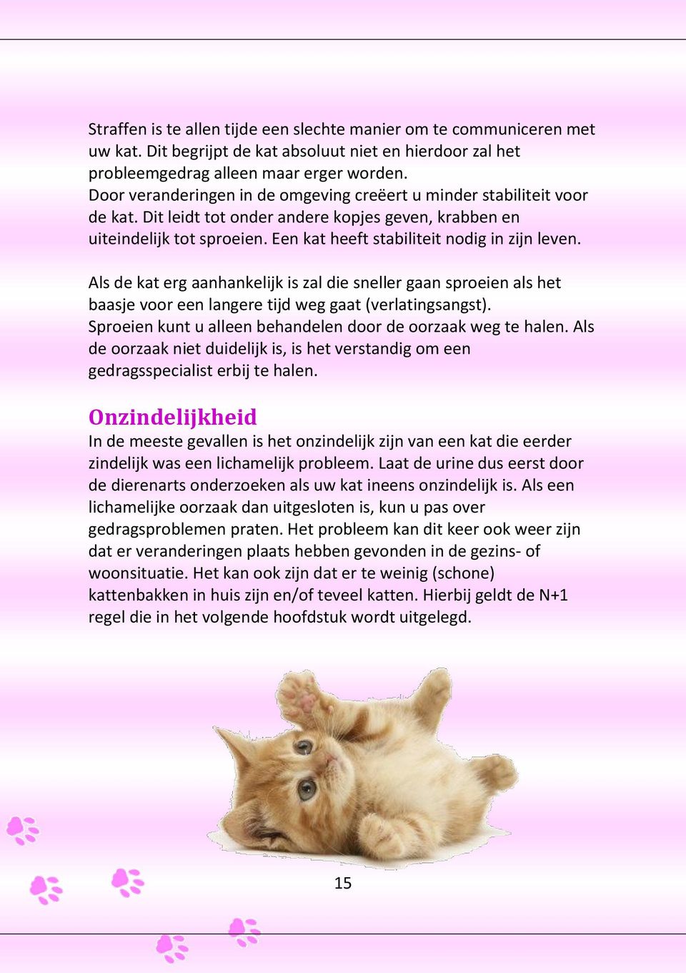 Een kat heeft stabiliteit nodig in zijn leven. Als de kat erg aanhankelijk is zal die sneller gaan sproeien als het baasje voor een langere tijd weg gaat (verlatingsangst).