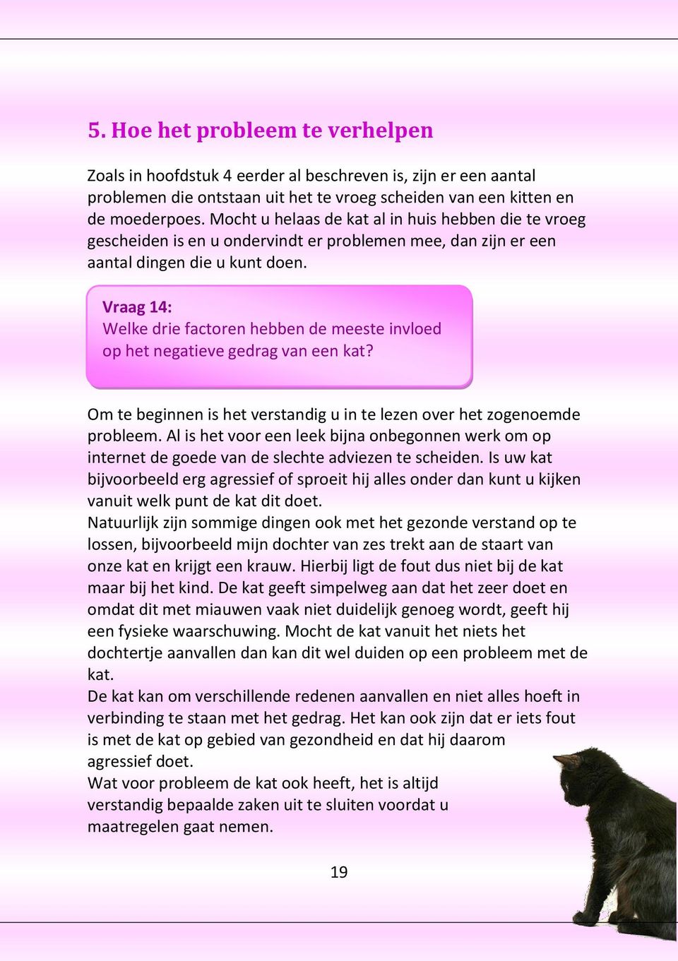 Vraag 14: Welke drie factoren hebben de meeste invloed op het negatieve gedrag van een kat? Om te beginnen is het verstandig u in te lezen over het zogenoemde probleem.