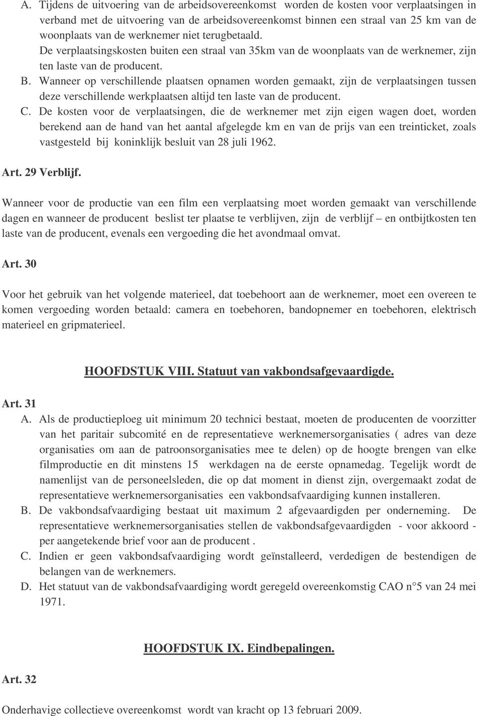 Wanneer op verschillende plaatsen opnamen worden gemaakt, zijn de verplaatsingen tussen deze verschillende werkplaatsen altijd ten laste van de producent. C.