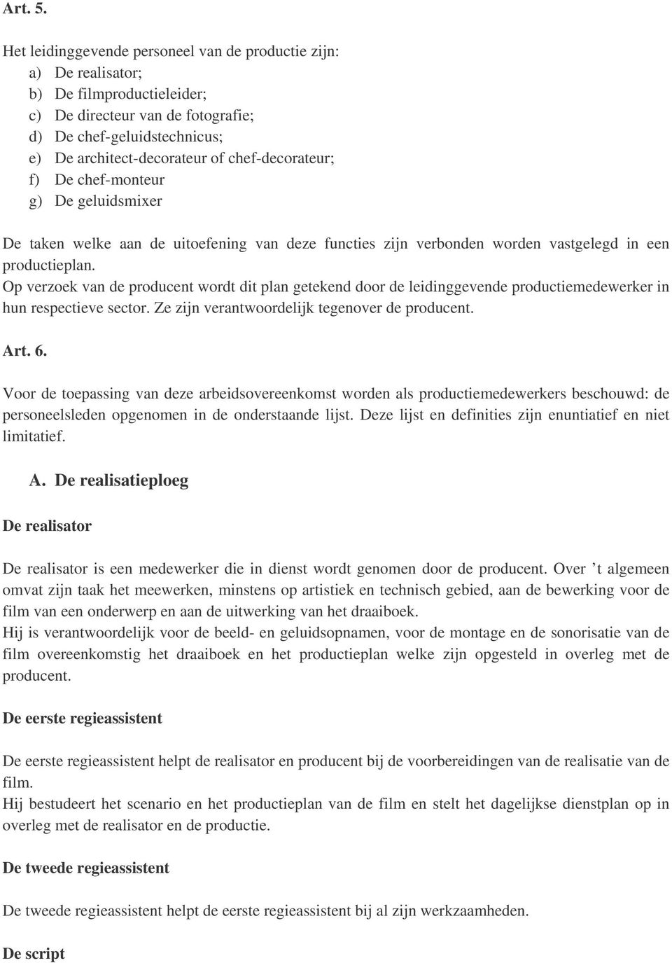 chef-decorateur; f) De chef-monteur g) De geluidsmixer De taken welke aan de uitoefening van deze functies zijn verbonden worden vastgelegd in een productieplan.