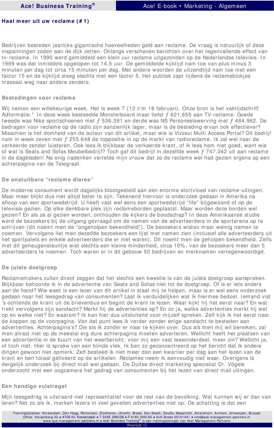 In 1999 was dat inmiddels opgelopen tot 14,5 uur. De gemiddelde kijktijd nam toe van plus minus 3 minuten per dag tot circa 15 minuten per dag.