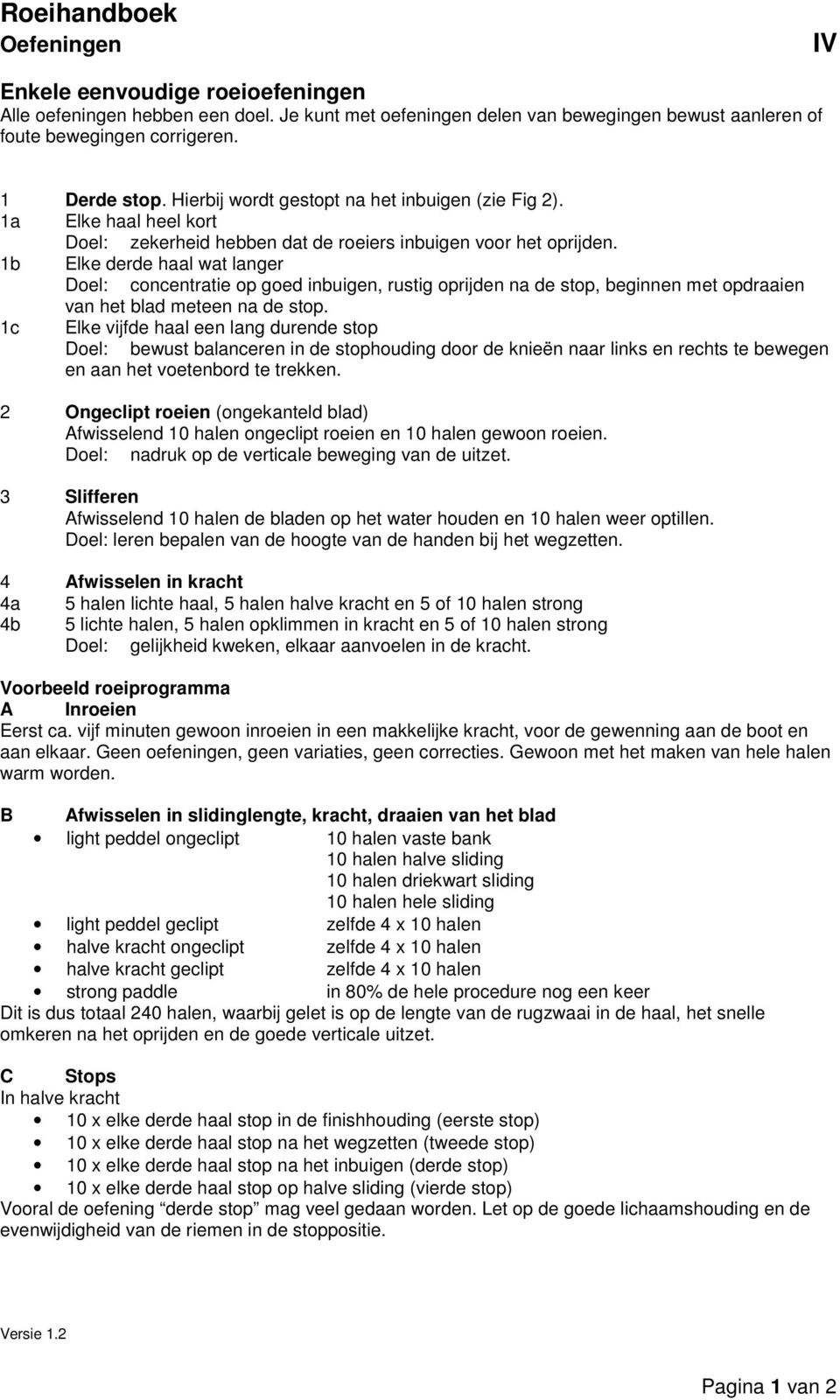 1b Elke derde haal wat langer Doel: concentratie op goed inbuigen, rustig oprijden na de stop, beginnen met opdraaien van het blad meteen na de stop.