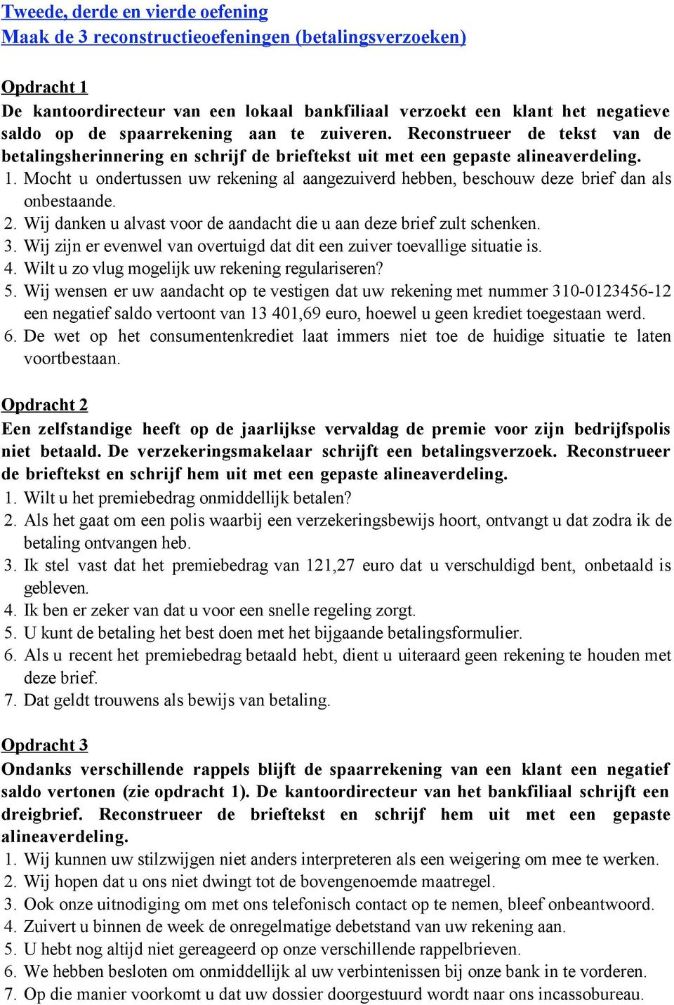 Mocht u ondertussen uw rekening al aangezuiverd hebben, beschouw deze brief dan als onbestaande. 2. Wij danken u alvast voor de aandacht die u aan deze brief zult schenken. 3.