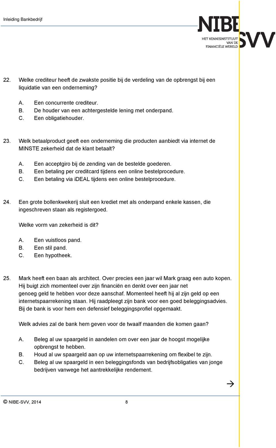 Welk betaalproduct geeft een onderneming die producten aanbiedt via internet de MINSTE zekerheid dat de klant betaalt? A. Een acceptgiro bij de zending van de bestelde goederen. B.