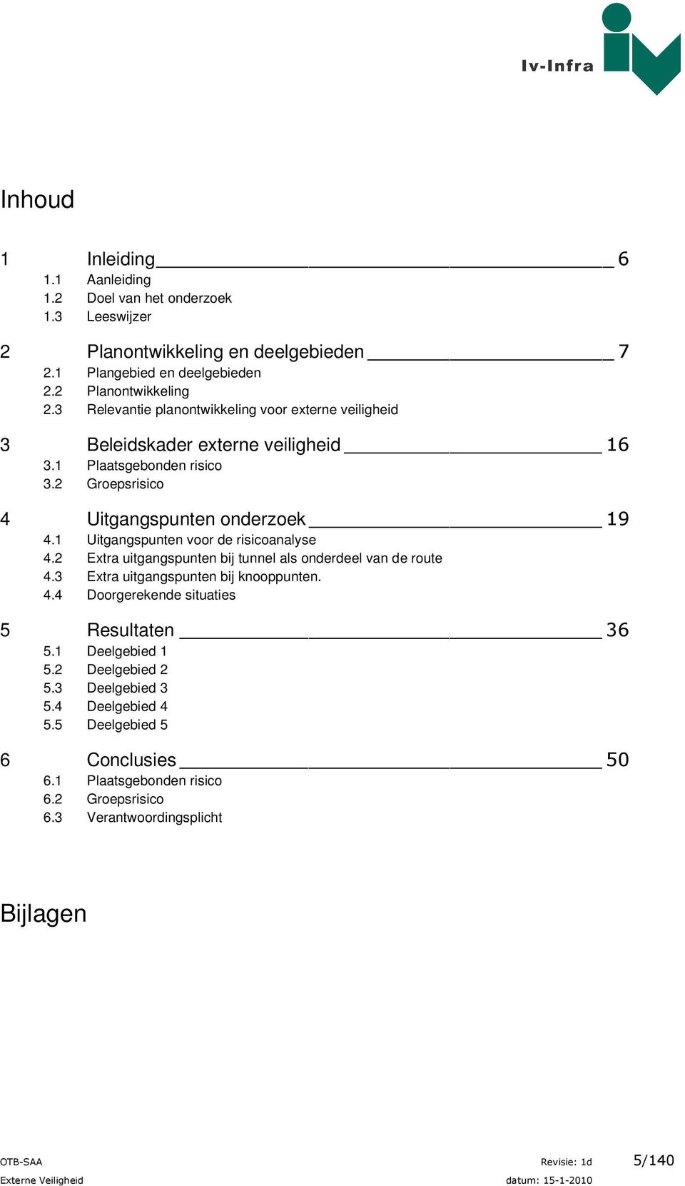 1 Uitgangspunten voor de risicoanalyse 4.2 Extra uitgangspunten bij tunnel als onderdeel van de route 4.3 Extra uitgangspunten bij knooppunten. 4.4 Doorgerekende situaties 5 Resultaten 36 5.