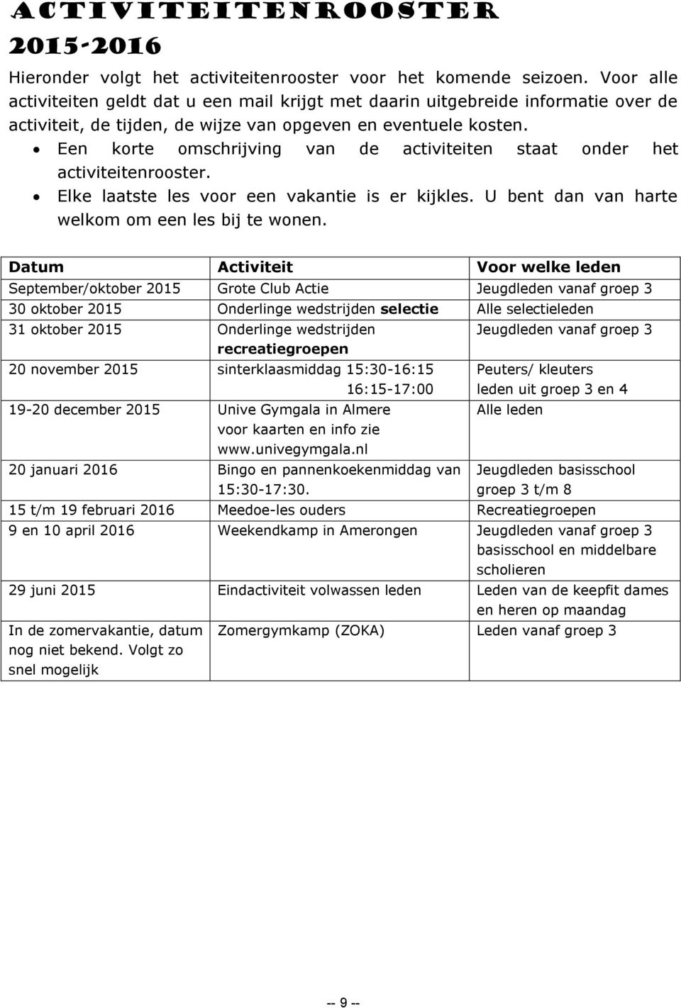 Een korte omschrijving van de activiteiten staat onder het activiteitenrooster. Elke laatste les voor een vakantie is er kijkles. U bent dan van harte welkom om een les bij te wonen.