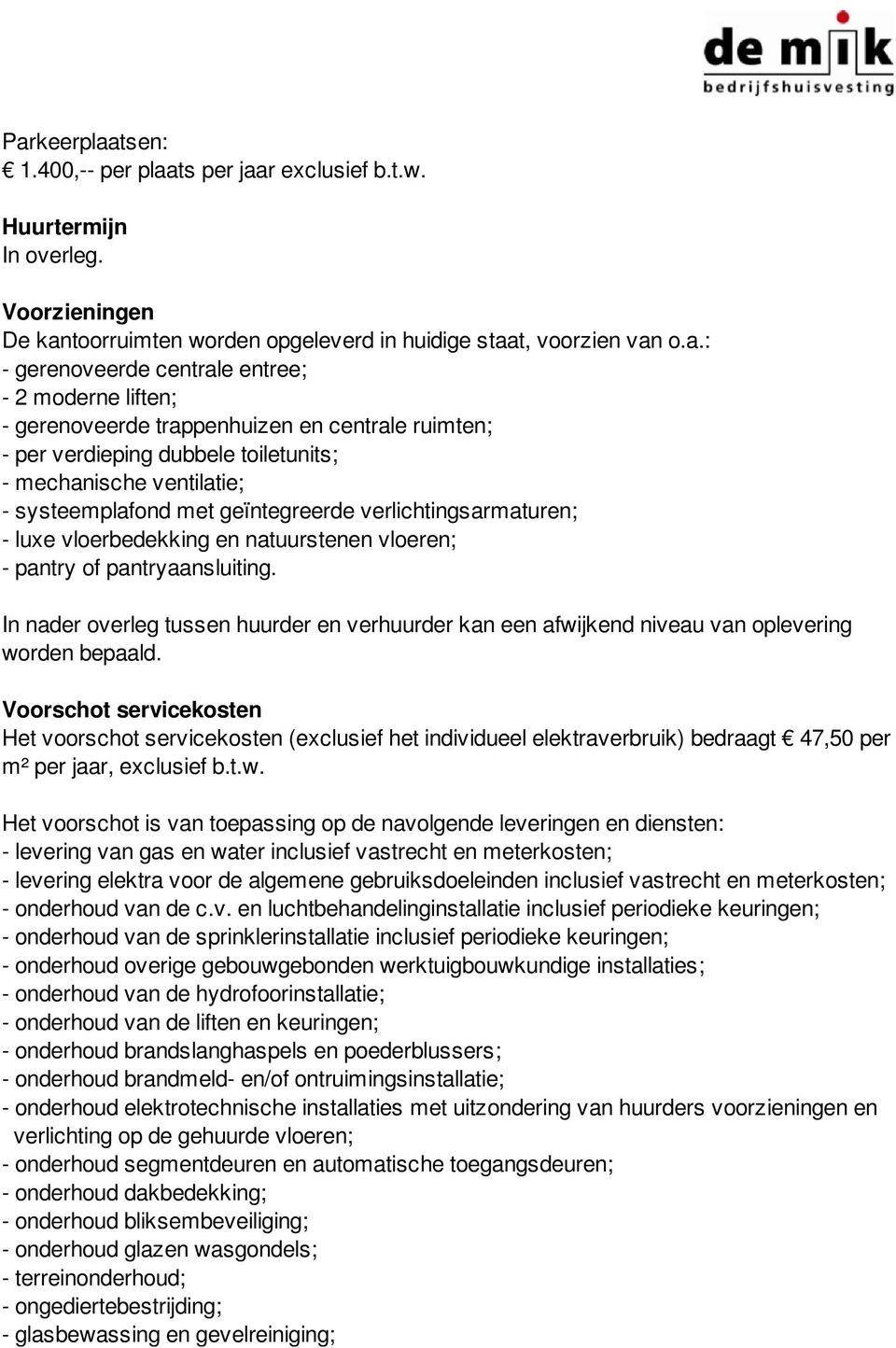 - luxe vloerbedekking en natuurstenen vloeren; - pantry of pantryaansluiting. In nader overleg tussen huurder en verhuurder kan een afwijkend niveau van oplevering worden bepaald.