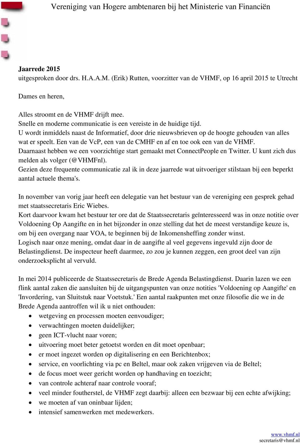 Een van de VcP, een van de CMHF en af en toe ook een van de VHMF. Daarnaast hebben we een voorzichtige start gemaakt met ConnectPeople en Twitter. U kunt zich dus melden als volger (@VHMFnl).