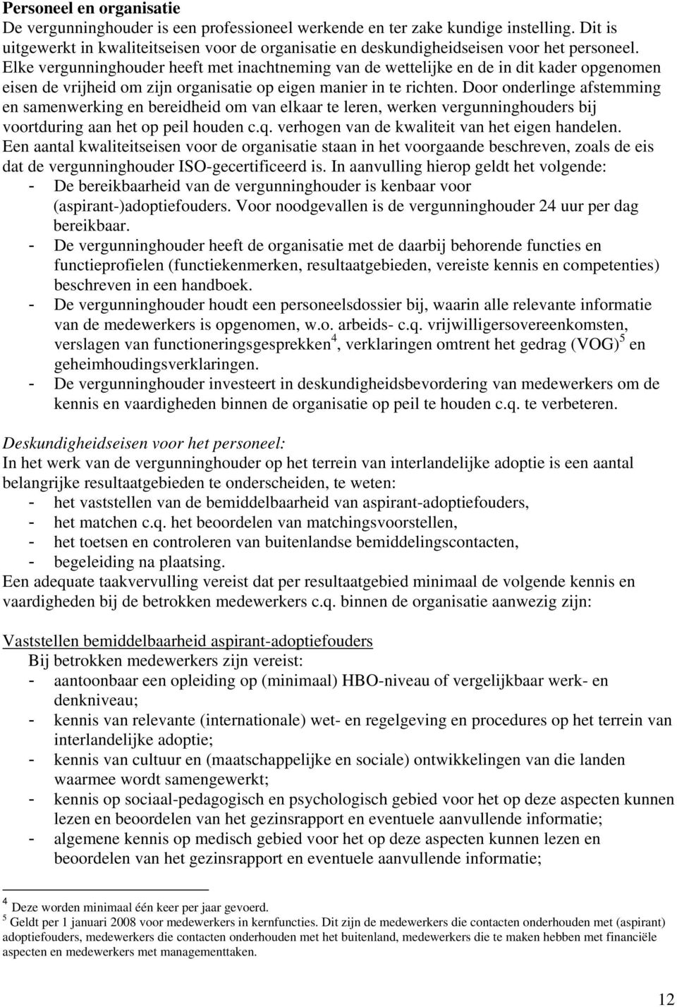 Elke vergunninghouder heeft met inachtneming van de wettelijke en de in dit kader opgenomen eisen de vrijheid om zijn organisatie op eigen manier in te richten.