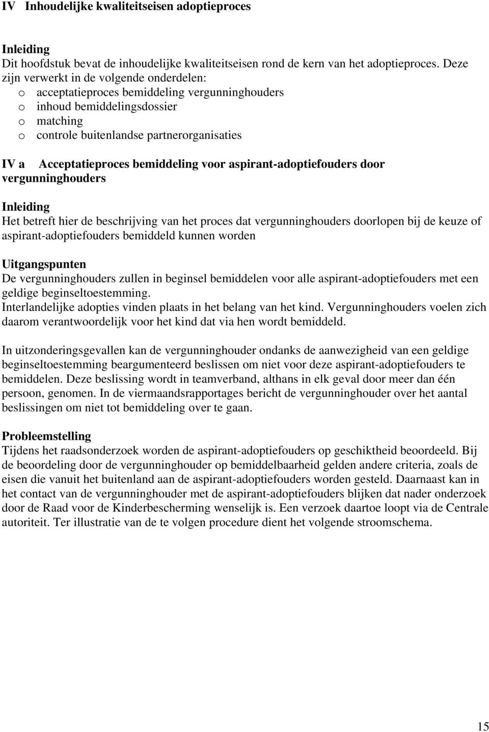 Acceptatieproces bemiddeling voor aspirant-adoptiefouders door vergunninghouders Inleiding Het betreft hier de beschrijving van het proces dat vergunninghouders doorlopen bij de keuze of