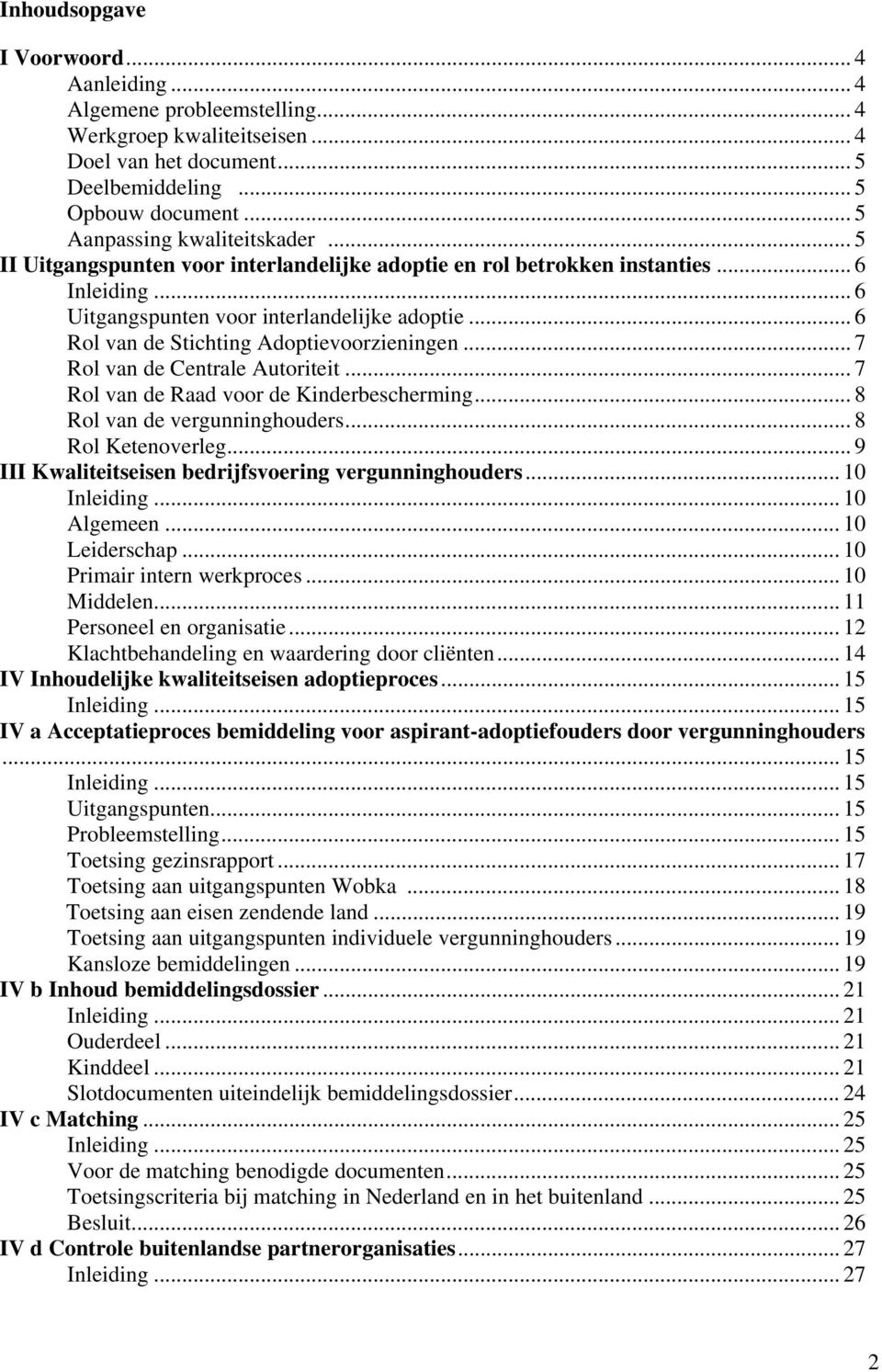 .. 6 Rol van de Stichting Adoptievoorzieningen... 7 Rol van de Centrale Autoriteit... 7 Rol van de Raad voor de Kinderbescherming... 8 Rol van de vergunninghouders... 8 Rol Ketenoverleg.