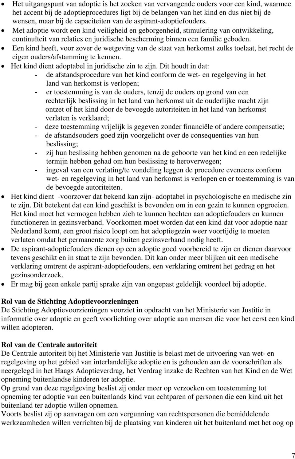 Met adoptie wordt een kind veiligheid en geborgenheid, stimulering van ontwikkeling, continuïteit van relaties en juridische bescherming binnen een familie geboden.