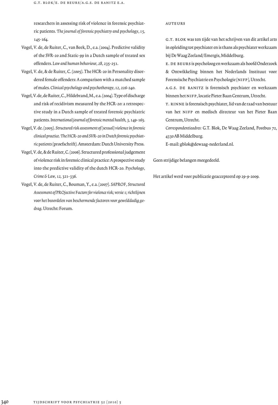 de, & de Ruiter, C. (2005). The HCR-20 in Personality disordered female offenders: A comparison with a matched sample of males. Clinical psychology and psychotherapy, 12, 226-240. Vogel, V.