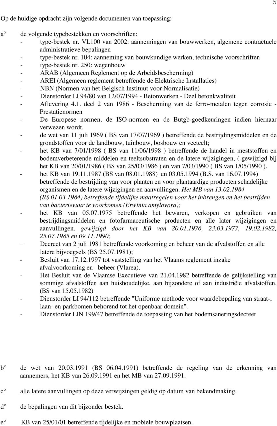 250: wegenbouw - ARAB (Algemeen Reglement op de Arbeidsbescherming) - AREI (Algemeen reglement betreffende de Elektrische Installaties) - NBN (Normen van het Belgisch Instituut voor Normalisatie) -