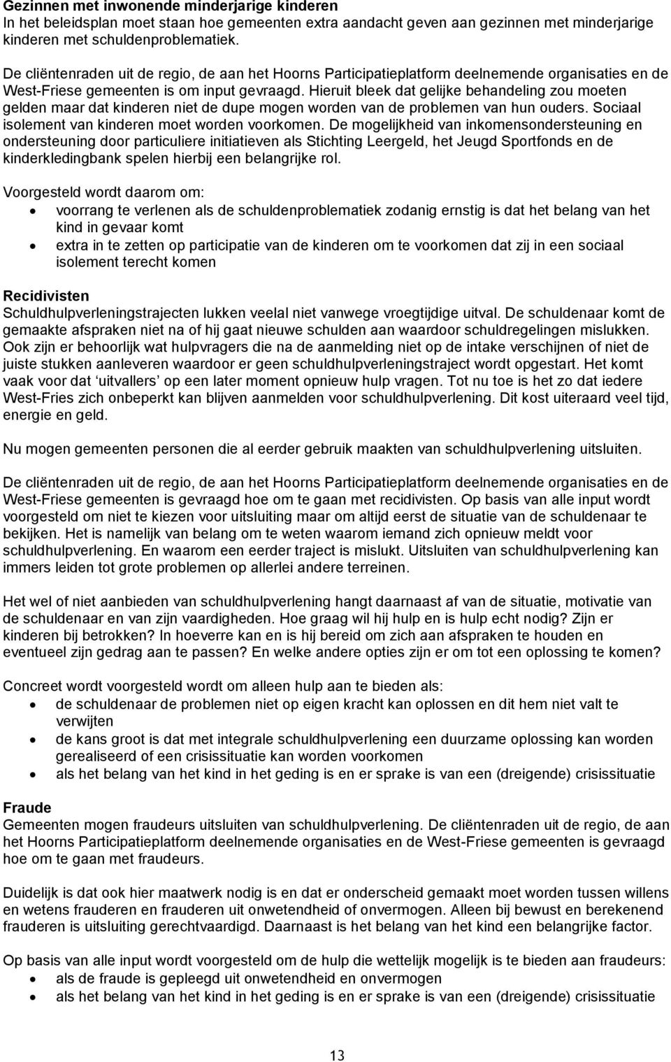 Hieruit bleek dat gelijke behandeling zou moeten gelden maar dat kinderen niet de dupe mogen worden van de problemen van hun ouders. Sociaal isolement van kinderen moet worden voorkomen.