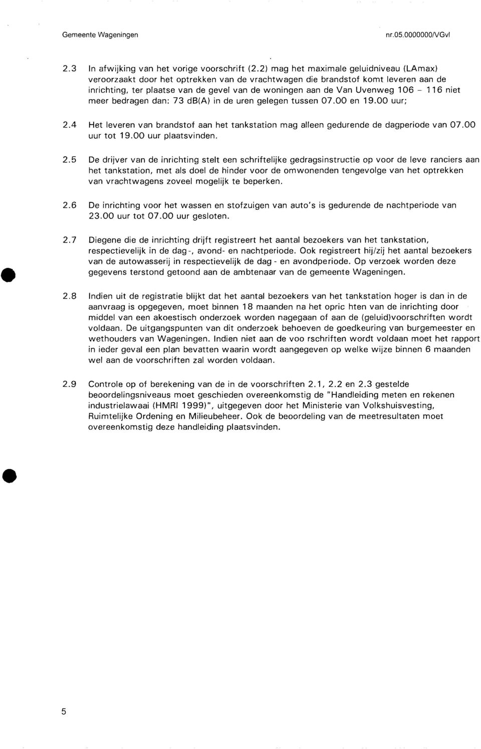 106-116 niet meer bedragen dan: 73 db(a) in de uren gelegen tussen 07.00 en 19.00 uur; 2.4 Het leveren van brandstof aan het tankstation mag alleen gedurende de dagperiode van 07.00 uur tot 19.