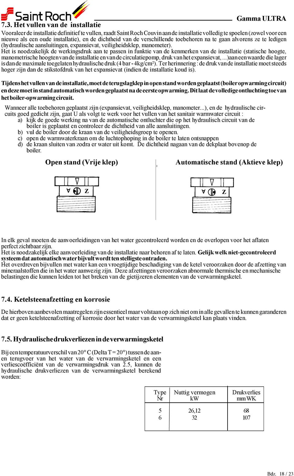 Het is noodzakelijk de werkingsdruk aan te passen in funktie van de kenmerken van de installatie (statische hoogte, manometrische hoogten van de installatie en van de circulatiepomp, druk van het