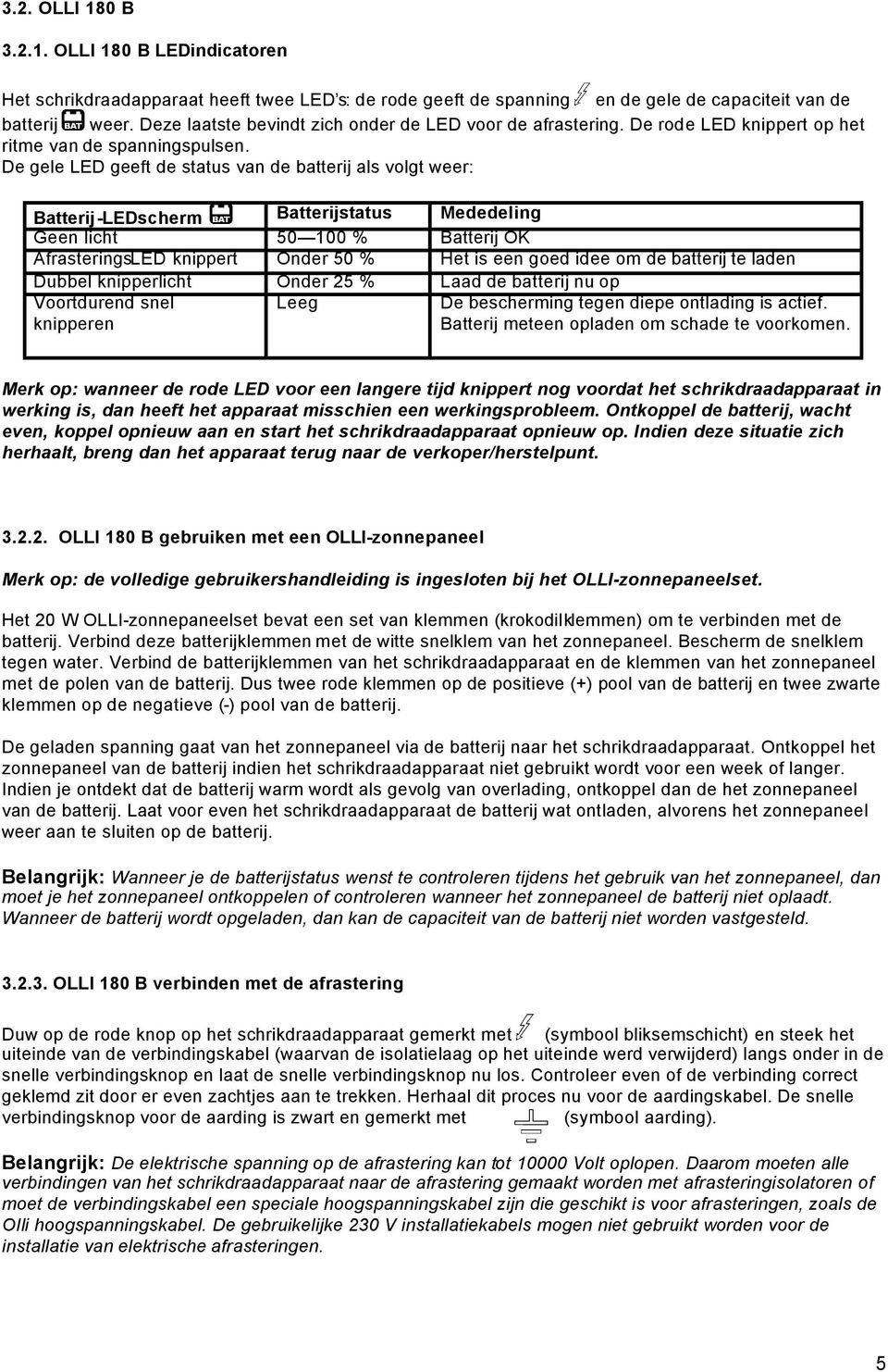 De gele LED geeft de status van de batterij als volgt weer: Batterij -LEDscherm Geen licht AfrasteringsLED knippert Dubbel knipperlicht Voortdurend snel knipperen Batterijstatus 50 100 % Onder 50 %