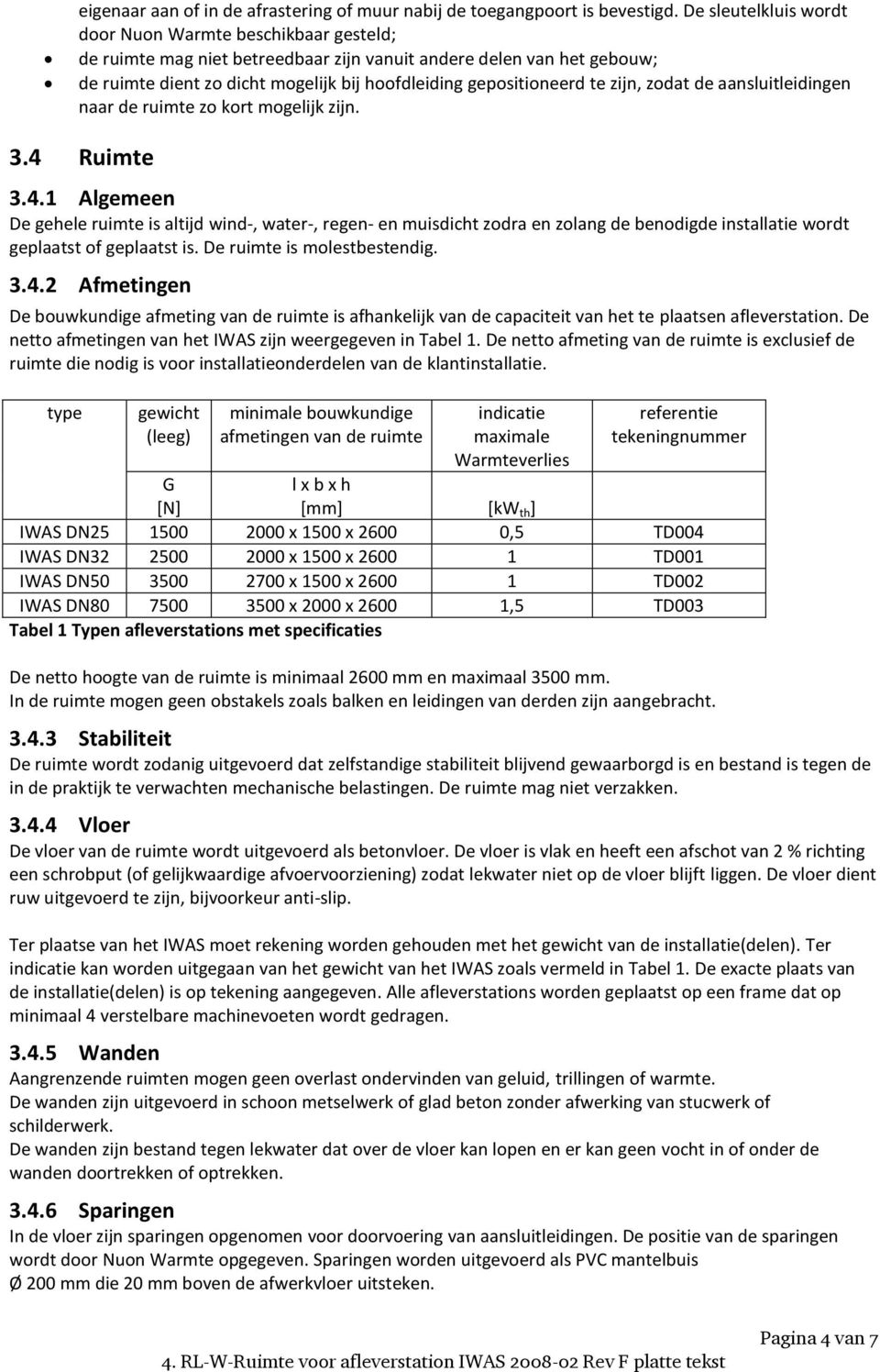 te zijn, zodat de aansluitleidingen naar de ruimte zo kort mogelijk zijn. 3.4 