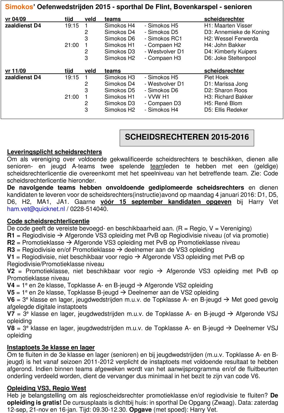 Compaen H3 D6: Joke Steltenpool vr 11/09 tijd veld teams scheidsrechter zaaldienst D4 19:15 1 Simokos H3 - Simokos H5 Piet Hoek 2 Simokos D4 - Westvolver D1 D1: Marissa Jong 3 Simokos D5 - Simokos D6