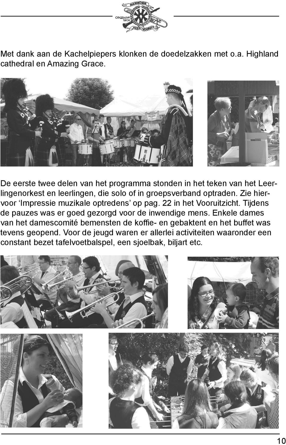 Zie hiervoor Impressie muzikale optredens op pag. 22 in het Vooruitzicht. Tijdens de pauzes was er goed gezorgd voor de inwendige mens.