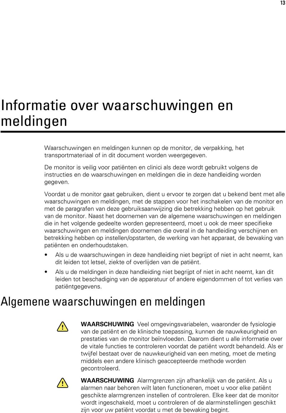 Voordat u de monitor gaat gebruiken, dient u ervoor te zorgen dat u bekend bent met alle waarschuwingen en meldingen, met de stappen voor het inschakelen van de monitor en met de paragrafen van deze