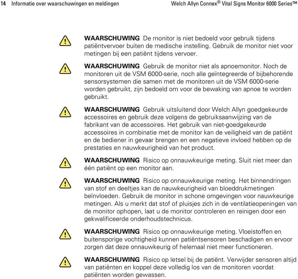 Noch de monitoren uit de VSM 6000-serie, noch alle geïntegreerde of bijbehorende sensorsystemen die samen met de monitoren uit de VSM 6000-serie worden gebruikt, zijn bedoeld om voor de bewaking van