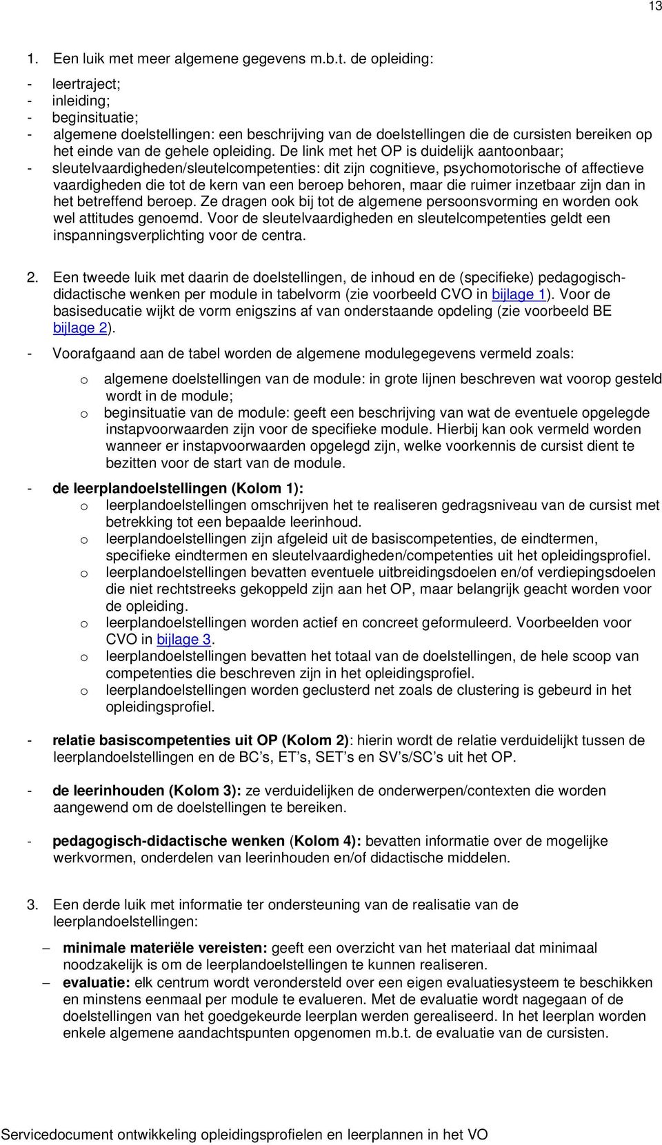 de opleiding: - leertraject; - inleiding; - beginsituatie; - algemene doelstellingen: een beschrijving van de doelstellingen die de cursisten bereiken op het einde van de gehele opleiding.