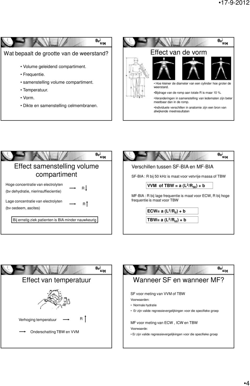 Individuele verschillen in anatomie zijn een bron van afwijkende meetresultaten Effect samenstelling volume compartiment Verschillen tussen SF-BIA en MF-BIA SF-BIA : R bij 50 khz is maat voor