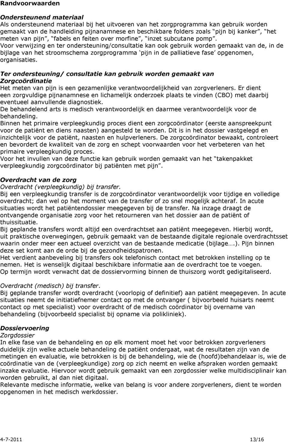 Voor verwijzing en ter ondersteuning/consultatie kan ook gebruik worden gemaakt van de, in de bijlage van het stroomschema zorgprogramma pijn in de palliatieve fase opgenomen, organisaties.