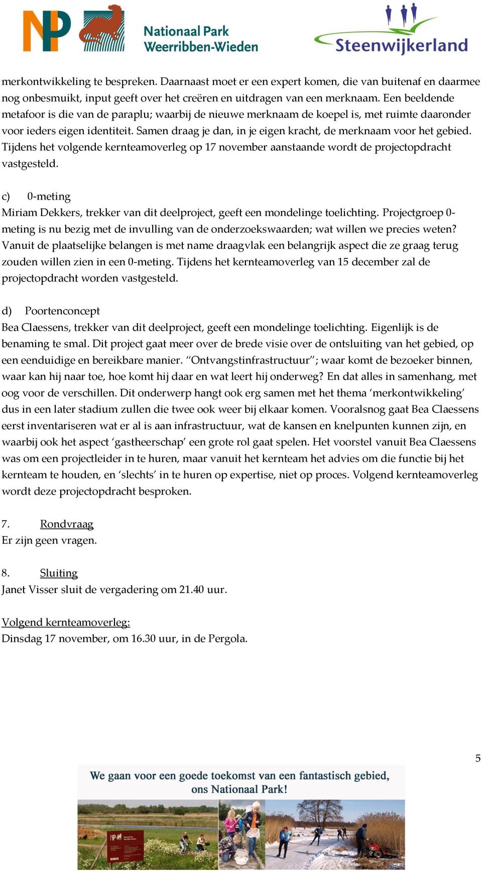 Samen draag je dan, in je eigen kracht, de merknaam voor het gebied. Tijdens het volgende kernteamoverleg op 17 november aanstaande wordt de projectopdracht vastgesteld.