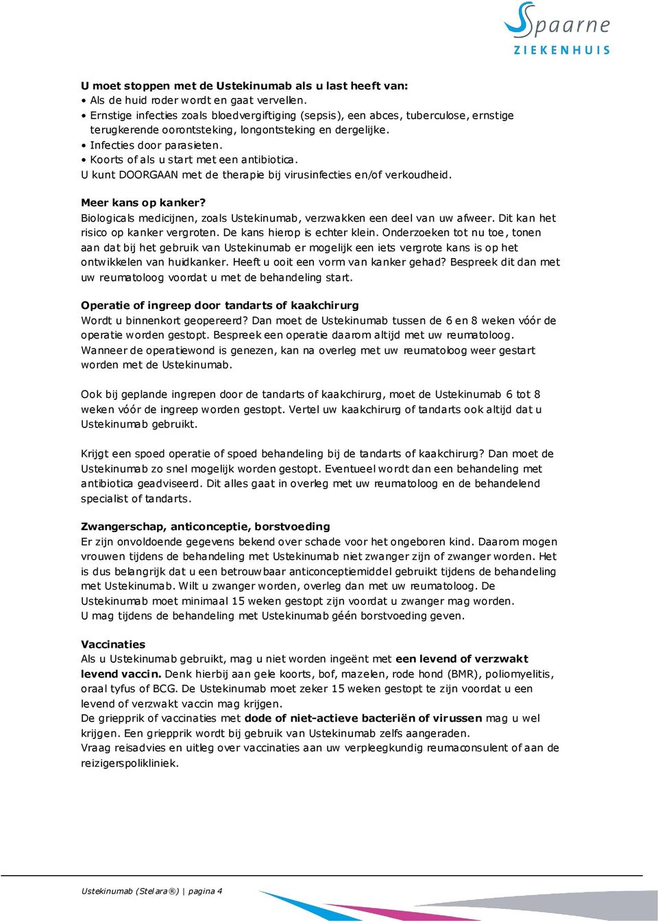 Koorts of als u start met een antibiotica. U kunt DOORGAAN met de therapie bij virusinfecties en/of verkoudheid. Meer kans op kanker?