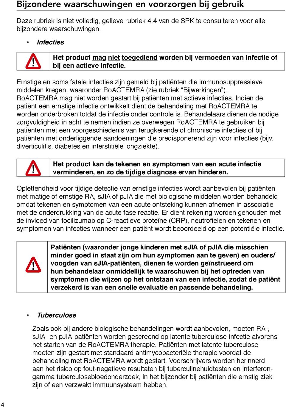 Ernstige en soms fatale infecties zijn gemeld bij patiënten die immunosuppressieve middelen kregen, waaronder RoACTEMRA (zie rubriek Bijwerkingen ).