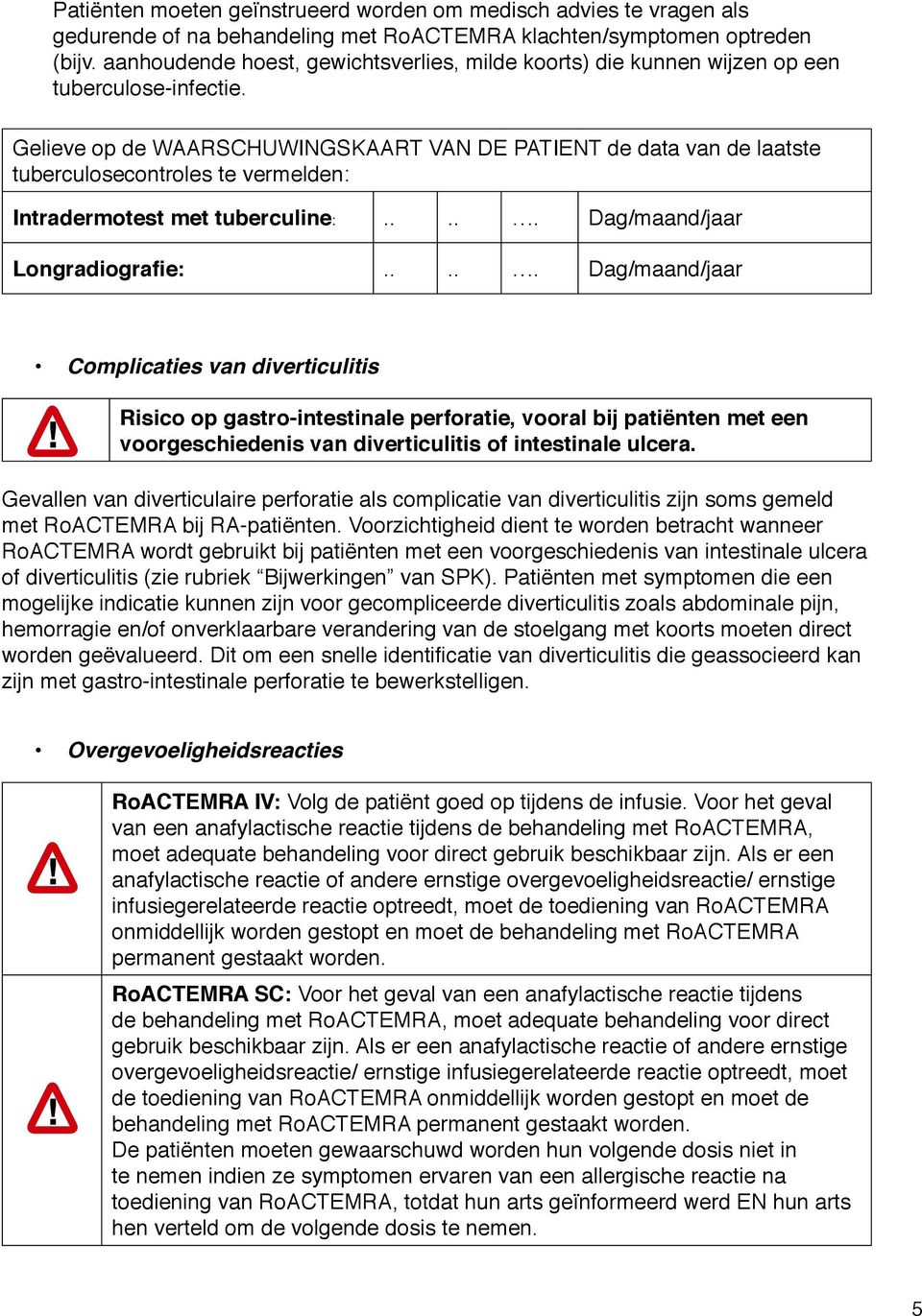 Gelieve op de WAARSCHUWINGSKAART VAN DE PATIENT de data van de laatste tuberculosecontroles te vermelden: Intradermotest met tuberculine:..... Dag/maand/jaar Longradiografie:.