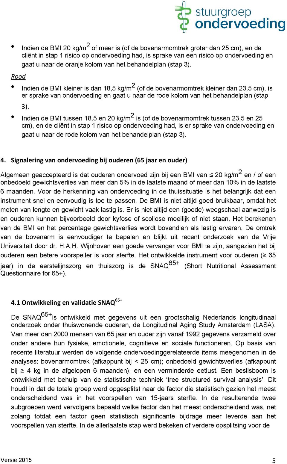 Rood Indien de BMI kleiner is dan 18,5 kg/m 2 (of de bovenarmomtrek kleiner dan 23,5 cm), is er sprake van ondervoeding en gaat u naar de rode kolom  Indien de BMI tussen 18,5 en 20 kg/m 2 is (of de