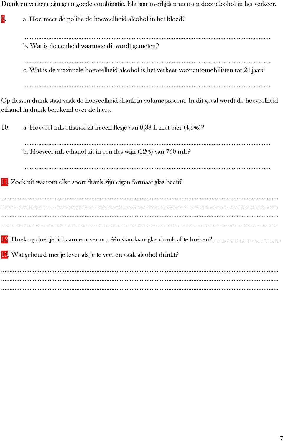 Op flessen drank staat vaak de hoeveelheid drank in volumeprocent. In dit geval wordt de hoeveelheid ethanol in drank berekend over de liters. 10. a.