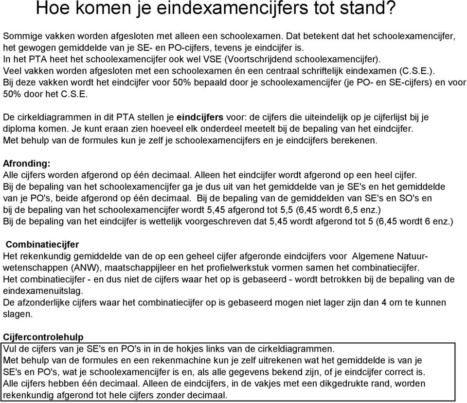 In het PTA heet het schoolexamencijfer ook wel VSE (Voortschrijdend schoolexamencijfer).