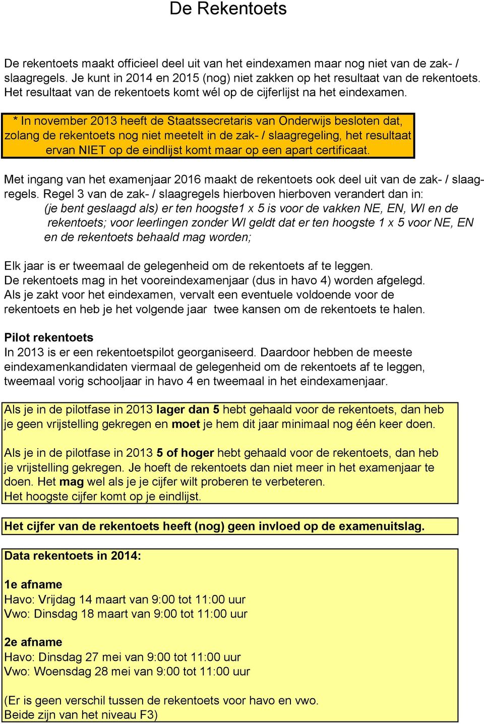 * In november 2013 heeft de Staatssecretaris van Onderwijs besloten dat, zolang de rekentoets nog niet meetelt in de zak- / slaagregeling, het resultaat ervan NIET op de eindlijst komt maar op een