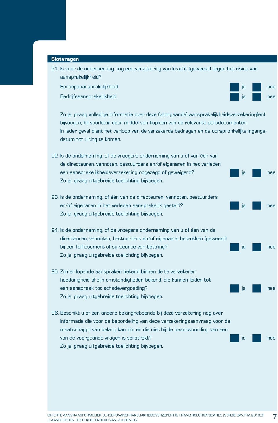 kopieën van de relevante polisdocumenten. In ieder geval dient het verloop van de verzekerde bedragen en de oorspronkelijke ingangsdatum tot uiting te komen. 22.